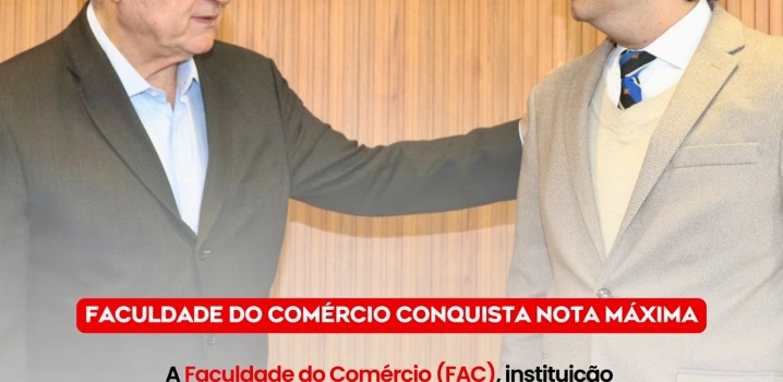 Faculdade do Comércio (FAC ) se destaca pela qualidade de ensino e conquista nota máxima em recredenciamento do MEC